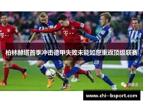 柏林赫塔首季冲击德甲失败未能如愿重返顶级联赛
