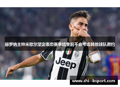 赫罗纳主帅米歇尔坚定表态赛季结束前不会考虑其他球队邀约 赫罗纳主帅米歇尔坚定表态赛季结束前不会考虑其他球队邀约