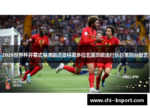 2026世界杯开幕式导演组透露将邀多位北美顶级流行乐巨星同台献艺 2026世界杯开幕式导演组透露将邀多位北美顶级流行乐巨星同台献艺