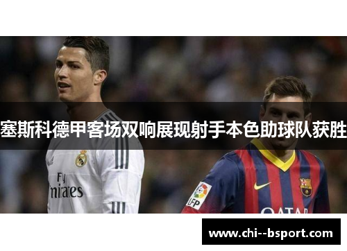 塞斯科德甲客场双响展现射手本色助球队获胜
