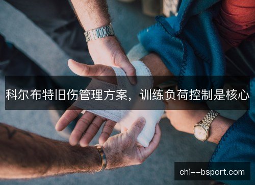 科尔布特旧伤管理方案,训练负荷控制是核心 科尔布特旧伤管理方案,训练负荷控制是核心
